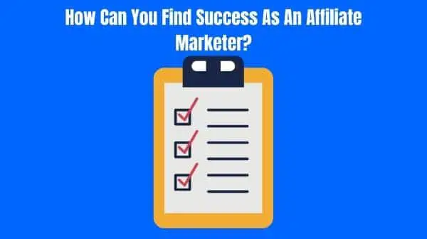 How Can You Find Success As An Affiliate Marketer